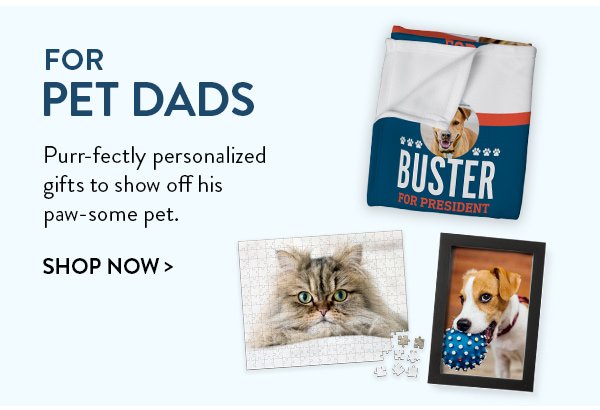 For Pet Dads | Purr-fectly personalized gifts to show off his paw-some pet. | Shop Now>
