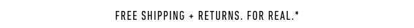 Free Shipping + Returns. For Real*