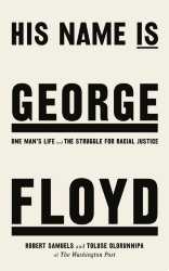 His Name Is George Floyd One Man's Life and the Struggle for Racial Justice  Robert Samuels, Toluse Olorunnipa