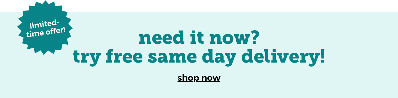limited-time offer! need it now? try free same day delivery! shop now.