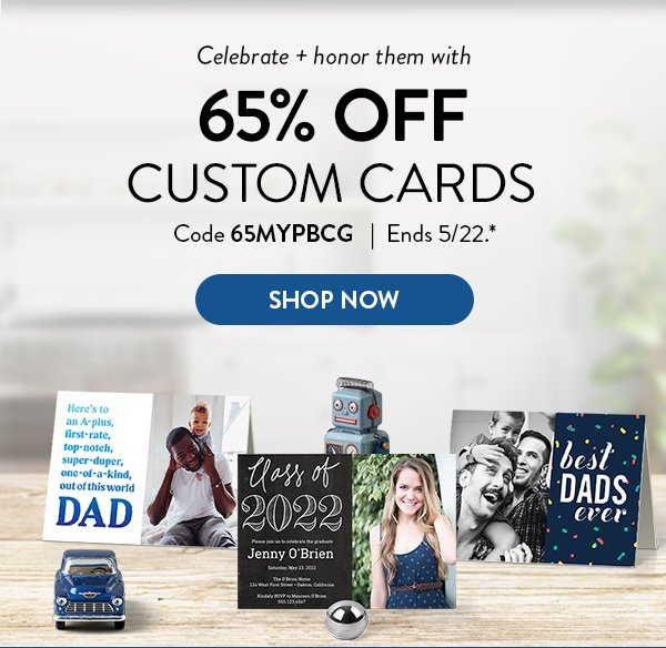 Celebrate + honor them with 65% off Custom Cards | Code 65MYPBCG | Ends 5/22.* | Shop Now