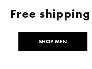Free shipping on all orders. SHOP MEN