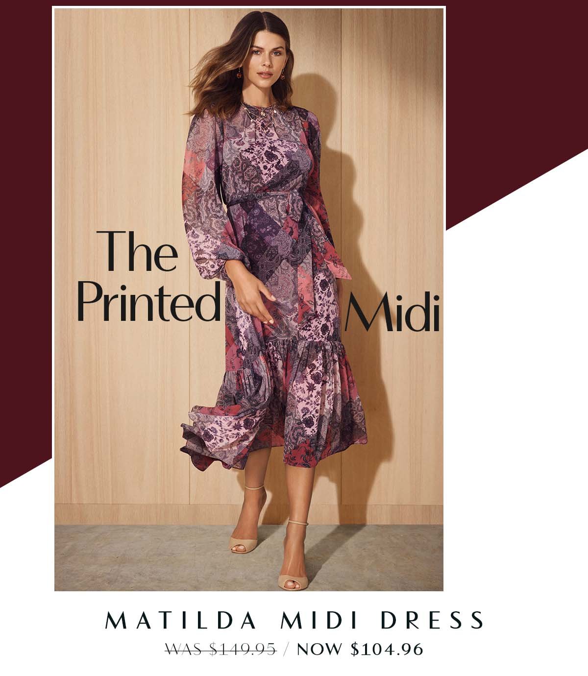 The Printed Midi. Matilda Midi Dress WAS $149.95 / NOW $104.96