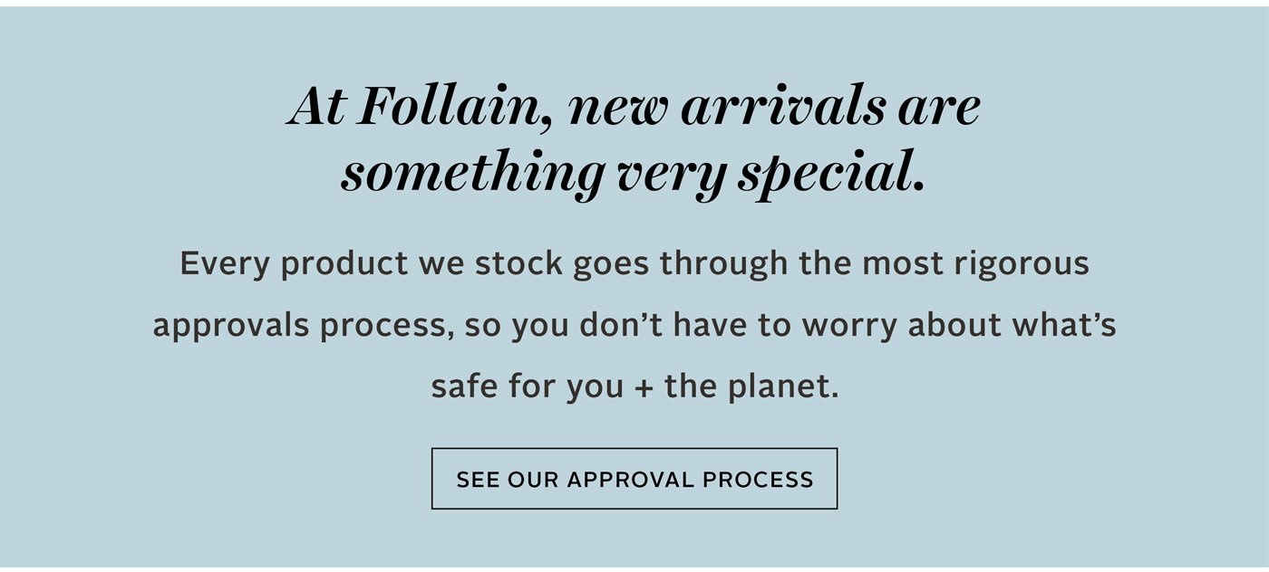 At Follain, new arrivals are something very special.