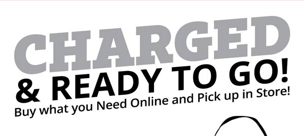 Charged & Ready To Go! | Shop Now >