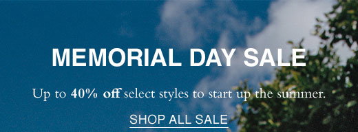 Memorial Day Sale. Up to 40% off select styles to start up the summer. SHOP ALL SALE