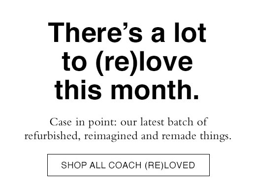 There’s a lot to (re)love this month. Case in point: our latest batch of refurbished, reimagined and remade things. SHOP ALL COACH (RE)LOVED