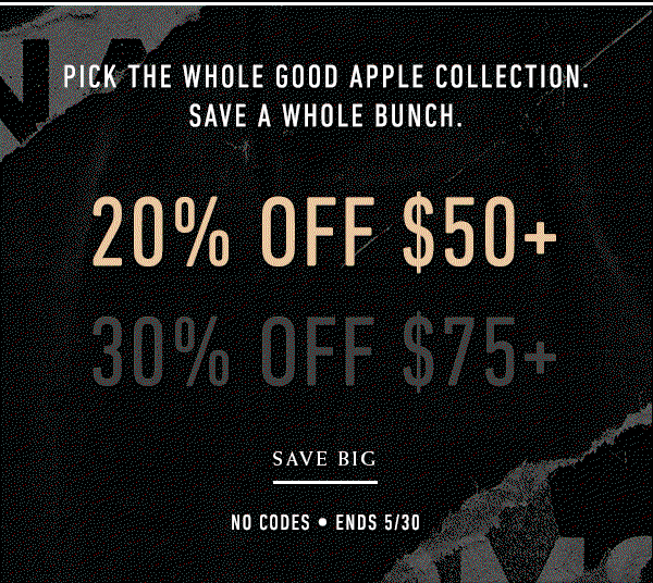 Pick the whole Good Apple collection. Save a whole bunch. 20% off $50+, 30% off $75+. Ends 5/30. No code.