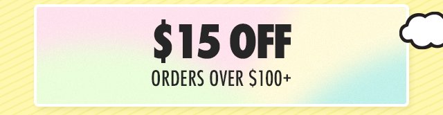 $15 Off Orders Over $100+