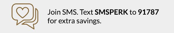 Join SMS. Text SMSPERK to 91787 for extra savings.