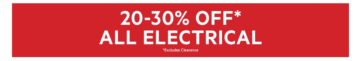GLOBAL 20-30% OFF* ALL ELECTRICAL *Excludes Clearance