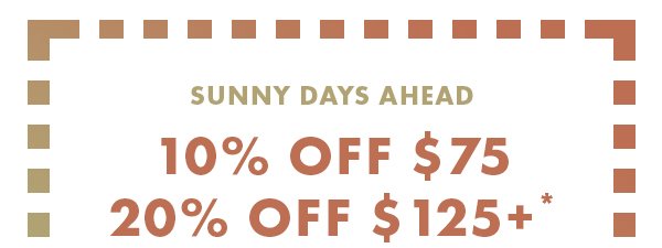 Sunny Days Ahead. 10% Off $75, 20% Off $125+