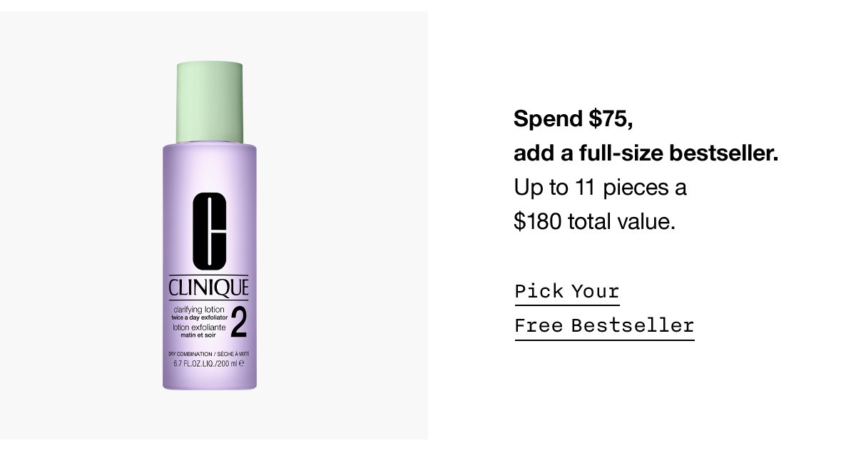 Spend $75, add a full-size bestseller. Up to 11 pieces a $180 total value. Pick Your Free Bestseller
