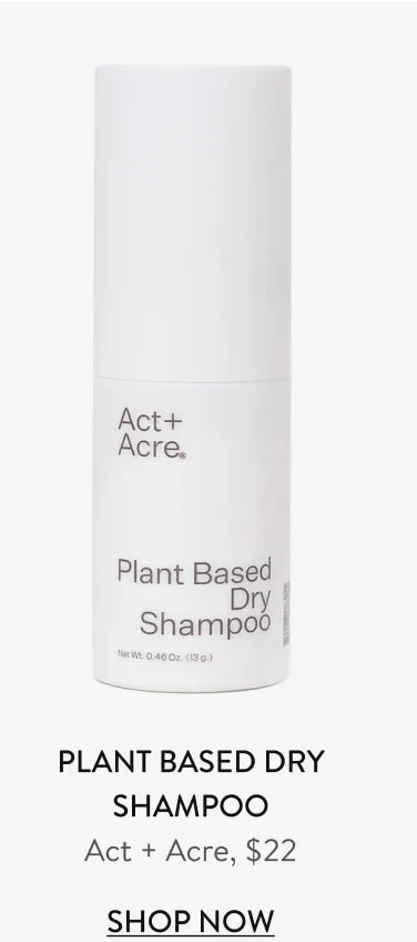 Plant Based Dry Shampoo Act + Acre, $22