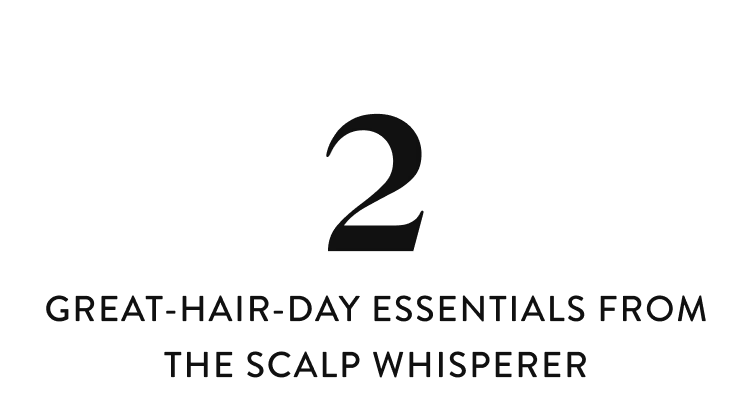 Great-Hair-Day Essentials from The Scalp Whisperer