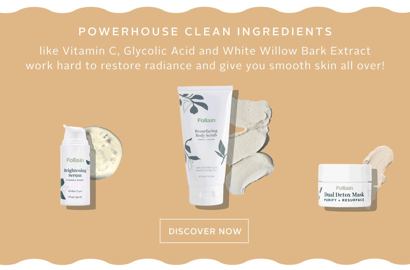 Powerhouse clean ingredients like Vitamin C, Glycolic Acid and White Willow Bark Extract work hard to restore radiance and give you smooth skin all over!