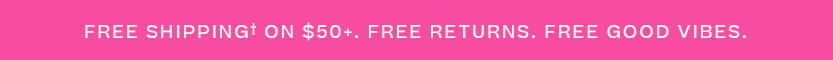 Free shipping over $50. Free Returns. Free Good Vibes On All Orders.