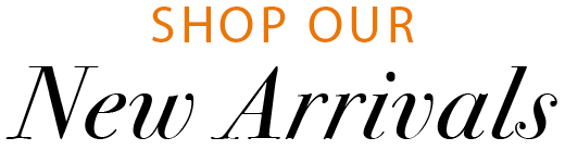 SHOP OUR NEW ARRIVALS
