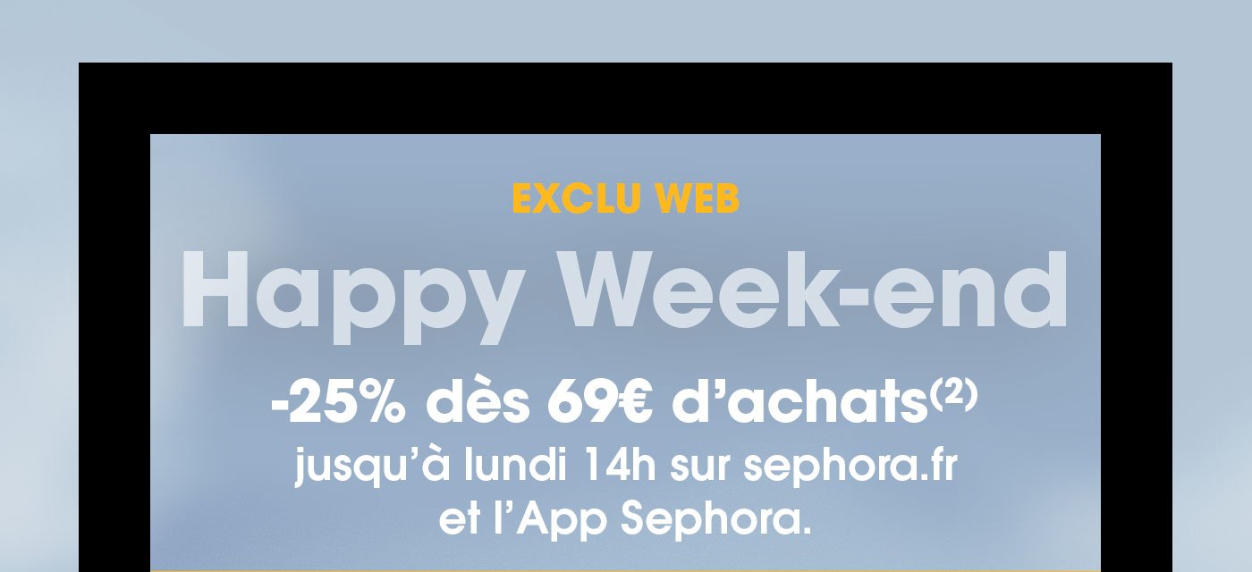[EXCLU WEB] Happy Week-end | -25% dès 69€ d’achats (2) jusqu’à lundi 14h sur sephora.fr et l’App Sephora.