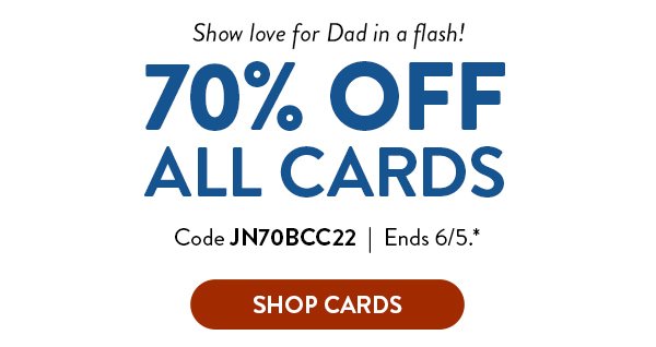Show love for Dad in a flash! | 70% Off All Cards | Code JN70BC22 | Ends 6/5.* |Shop Cards