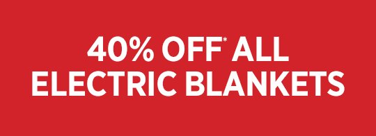 40 OFF* ELECTRIC BLANKETS