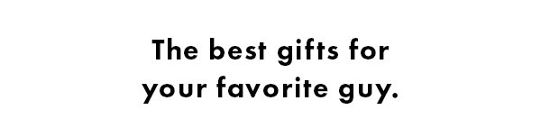 The best gifts for your favorite guy.