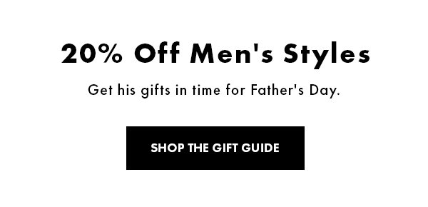 20% Off Men's Styles. Get his gifts in time for Father's Day. Shop The Gift Guide
