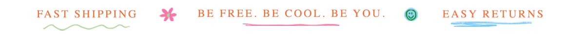 Fast shipping. Be Free, Be Cool, Be You. Easy Returns.