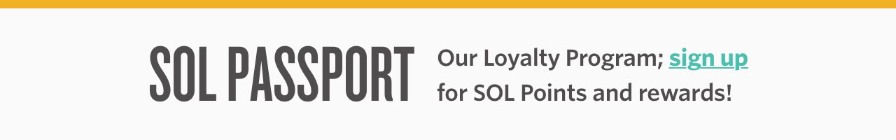 Sol Passport - Our Loyalty Program; sign up for SOL Points and rewards!
