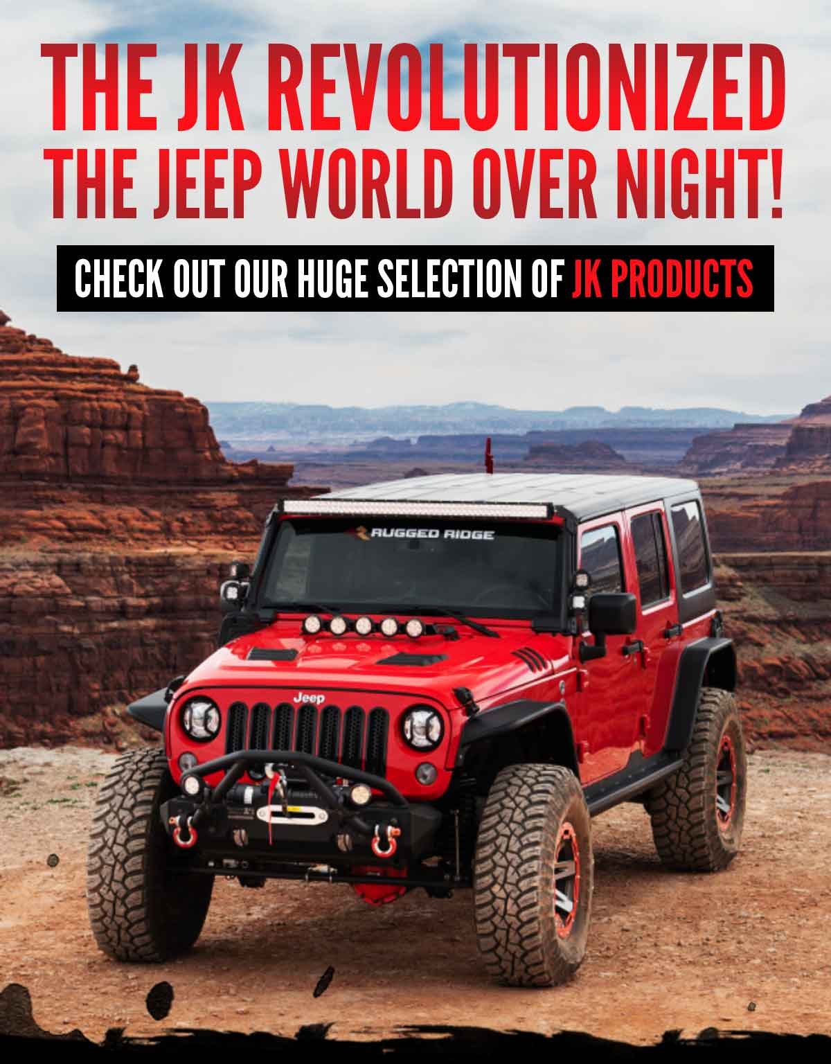 The JK Revolutionized The Jeep World Over Night! Check Out Our Huge Selection of JK Products
