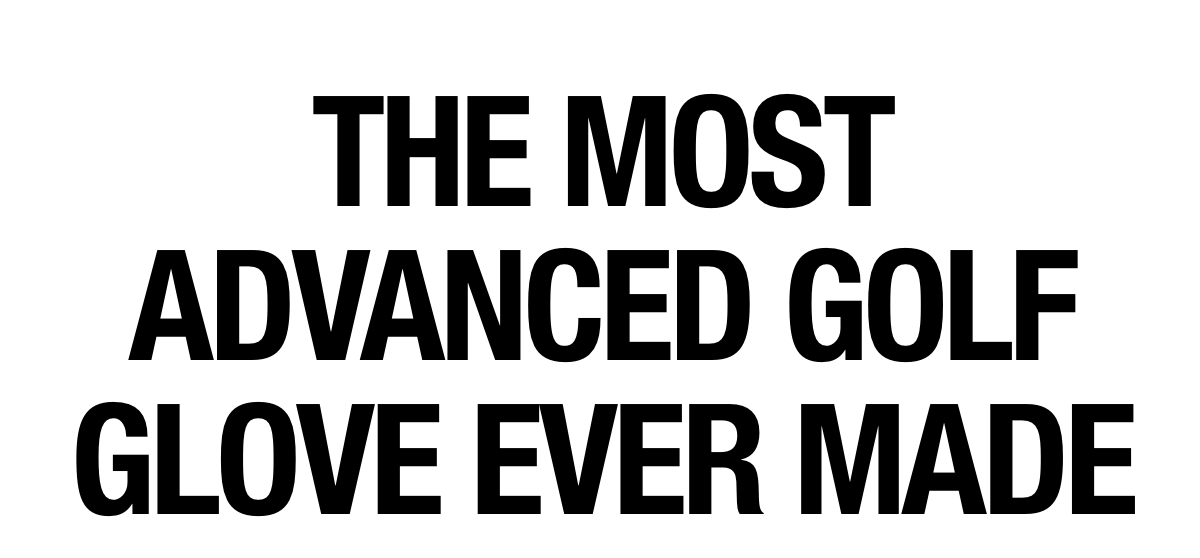 THE MOST ADVANCED GOLF GLOVE EVER MADE