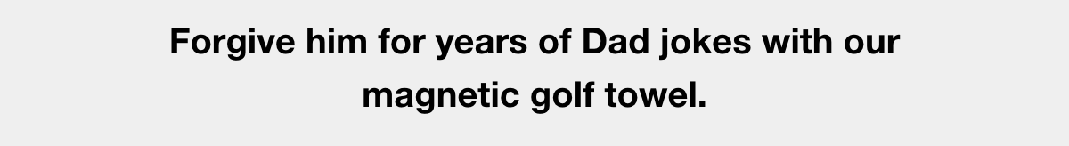 Forgive him for years of Dad jokes with our magnetic golf towel.
