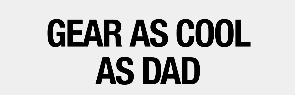 GEAR AS COOL AS DAD