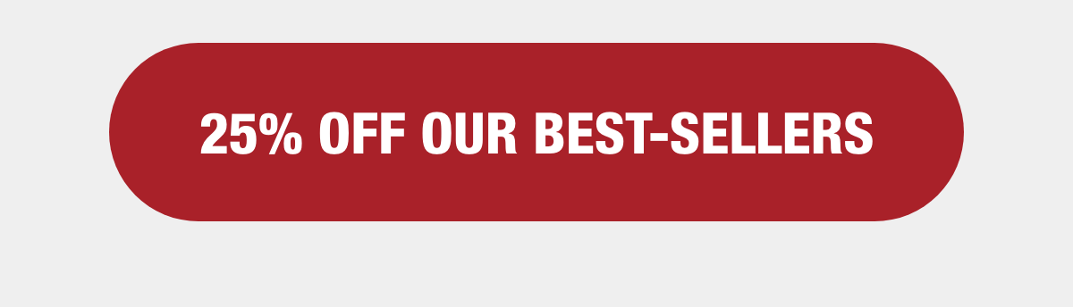 [25% OFF OUR BEST-SELLERS]