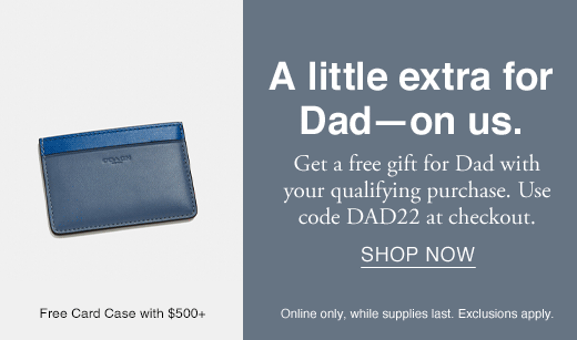 A little extra for Dad - on us. Get a free gift for Dad with your qualifying purchase. Use code DAD22 at checkout. SHOP NOW. Online only, while supplies last. Exclusions apply.