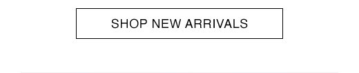 SHOP NEW ARRIVALS