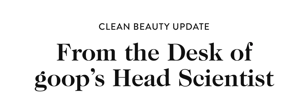 From the Desk of goop’s Head Scientist