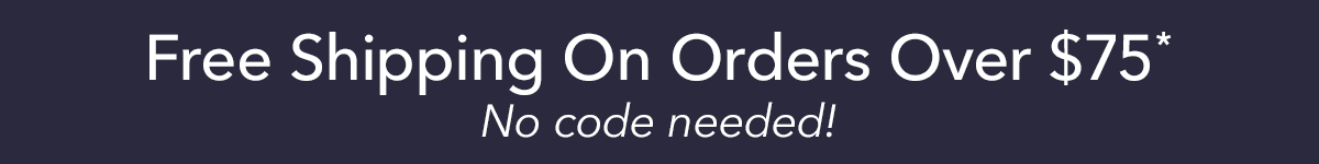 Free Standard Shipping For Orders $75 and Up - No Code Needed
