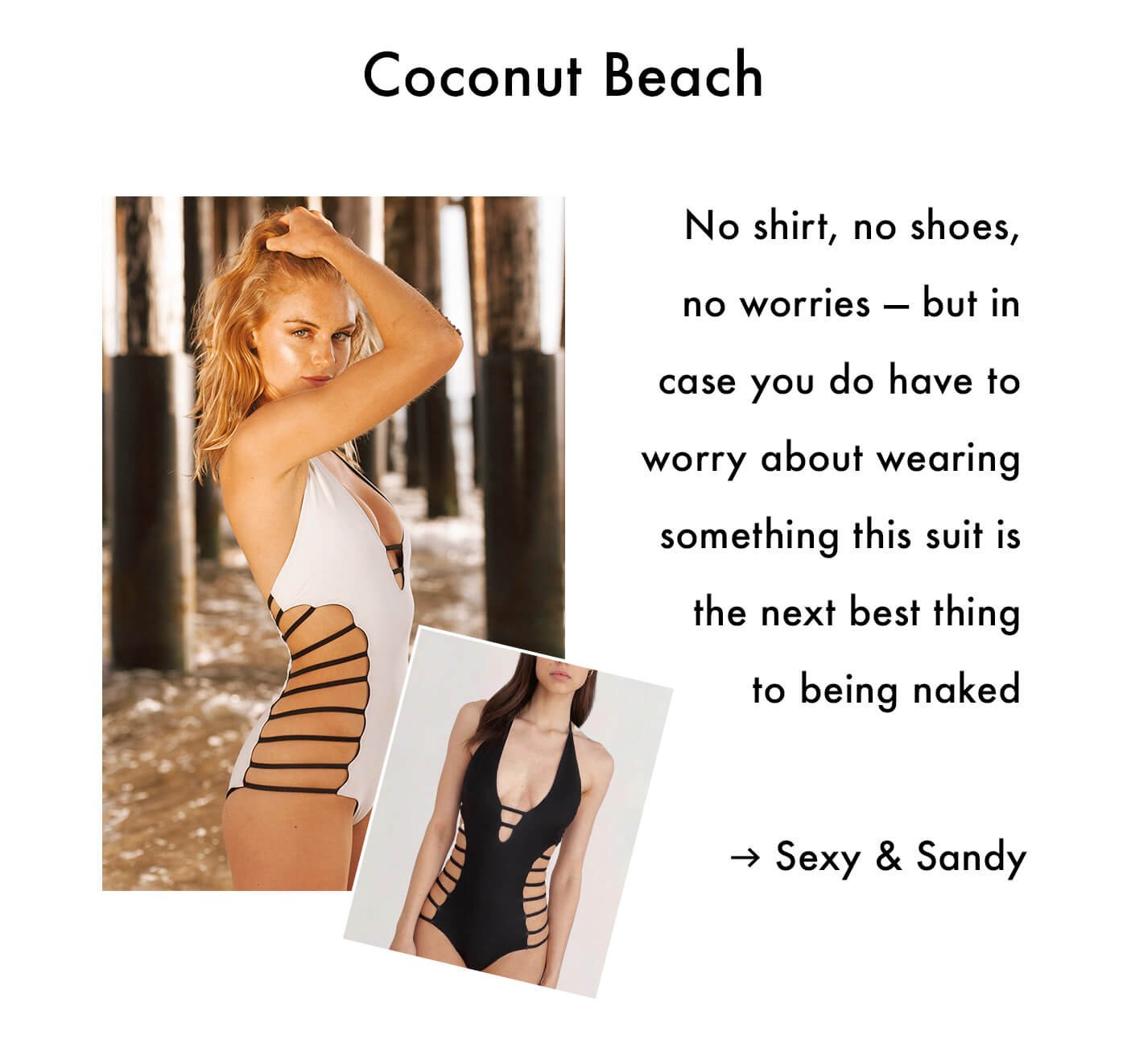 Coconut Beach - No shirt, no shoes, no worries — but in case you do have to worry about wearing something this suit is the next best thing to being naked - Sexy & Sandy