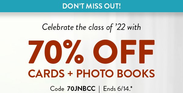 DON'T MISS OUT! | Celebrate the class of '22 with 70% OFF Cards + Photo Books | Code 70JNBCC | Ends 6/14.*