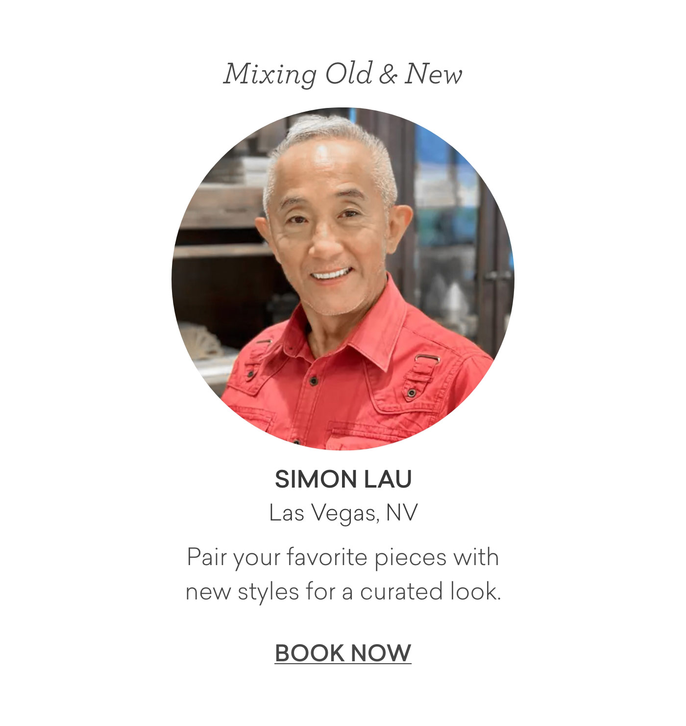 Mixing old and new with Simon Lau from Las Vegas, NV. Pair your favorite pieces with new styles for a curated look. Book now.