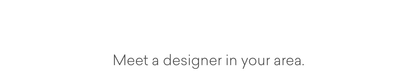 Meet a designer in your area.