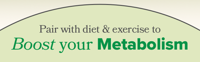 Pair with diet & exercise to Boost your Metabolism