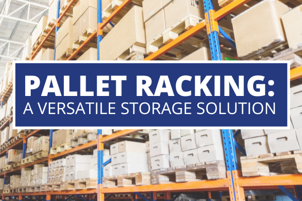 Pallet Racking: A Durable, Versatile Storage Solution