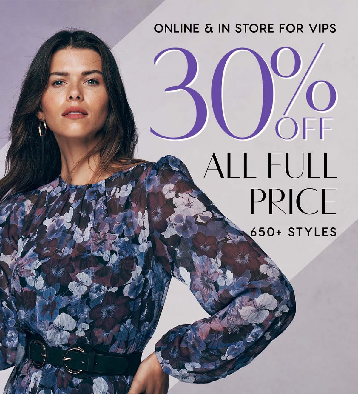 30% Off All Full Price. 650+ Styles. Online & In-Store For VIPs