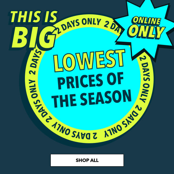 This is big! 2 days only. Lowest prices of the season. Online only. Shop All