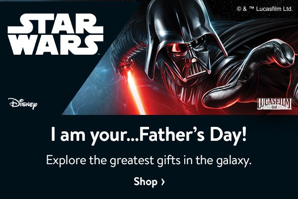I am your… Father’s Day! - Explore the greatest gifts in the galaxy.