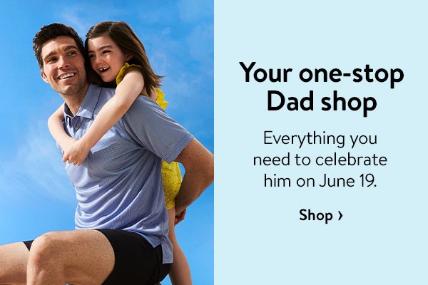 Your one-stop Dad shop - Everything you need to celebrate him on June 19.