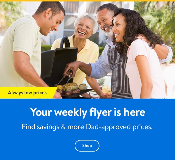 Your weekly flyer is here - Find savings & more Dad-approved prices.