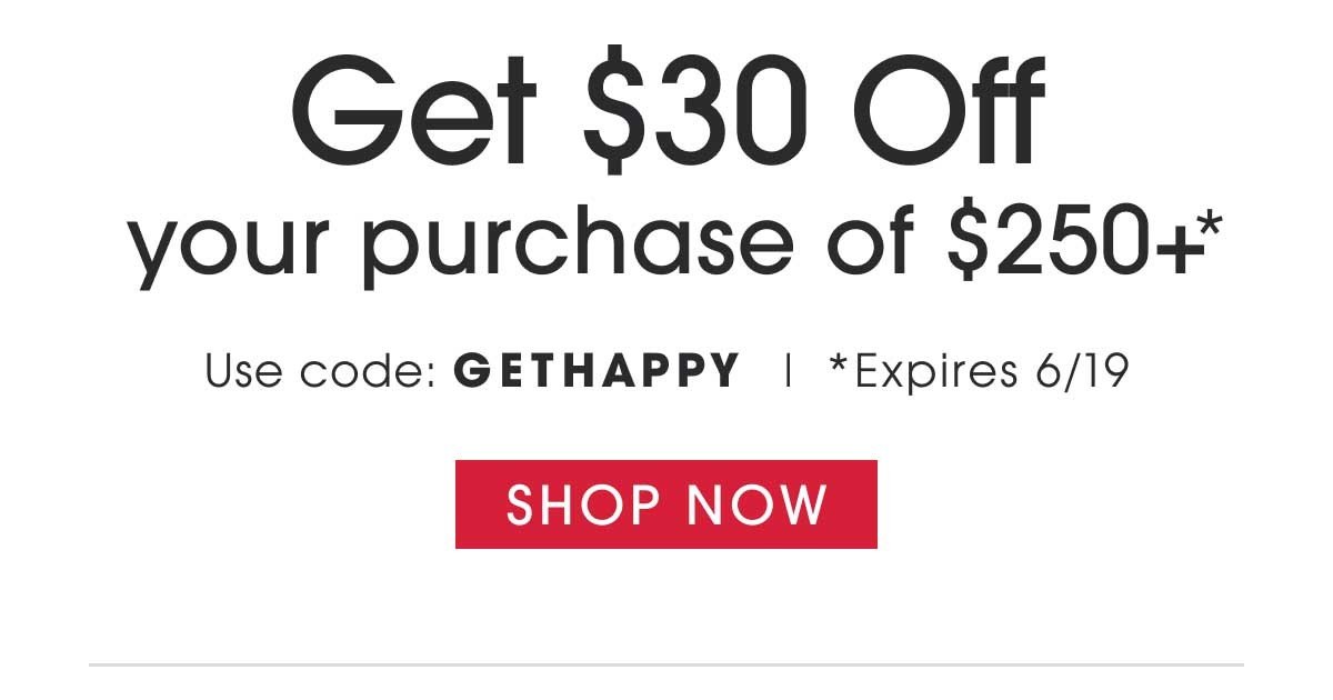 Get $30 off $250 with code GETHAPPY - expires 6/19